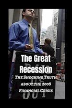 The Great Recession: The Shocking Truth about the 2008 Financial Crisis 