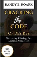 Cracking the Code of desires : Mastering Flirting for Lasting Attraction 