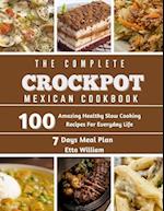 The Complete Mexican Crockpot Cookbook: 100 Amazing Healthy Slow Cooking Recipes For Everyday Life 