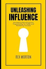 Unleashing Influence:: Harnessing Neurolinguistic Programming for Sales and Marketing Success 