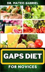 GAPS DIET FOR NOVICES: Enriched Recipes, Foods, Meal Plan & Procedures That Focuses On Digestive Health, Gut Brain Relationship, Dealing With Depress