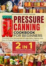 Pressure Canning Cookbook for Beginners: Transform Your Kitchen Into a Preservation Heaven with Easy-to-Follow Techniques and Delicious Recipes! 