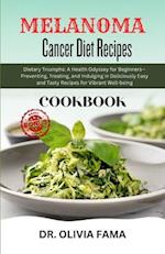 Melanoma Cancer Diet Recipes Cookbook: Dietary Triumphs: A Health Odyssey for Beginners-Preventing, Treating, and Indulging in Deliciously Easy and Ta