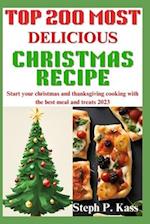 TOP 200 MOST DELICIOUS RECIPE: Start Your Christmas and Thanksgiving Cooking with the Best Meal and Treats 2023 