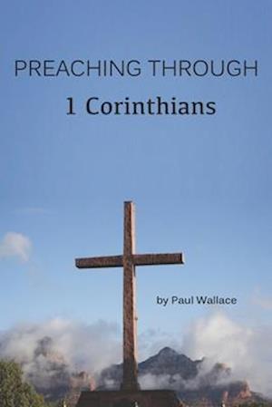 Preaching Through 1 Corinthians: Exegetical Sermons through 1 Corinthians