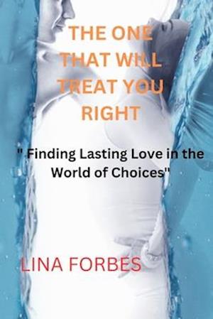 THE ONE THAT WILL TREAT YOU RIGHT: " Finding Lasting Love in the World of Choices"