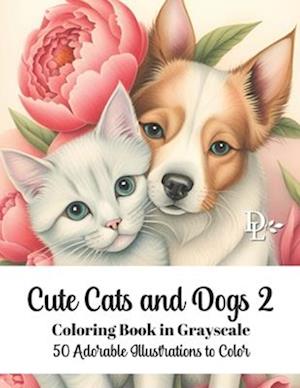 Cute Cats and Dogs 2 Coloring Book in Grayscale: 50 Adorable Illustrations to Color