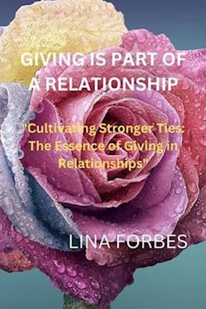 GIVING IS PART OF A RELATIONSHIP: "Cultivating Stronger Ties: The Essence of Giving in Relationships"