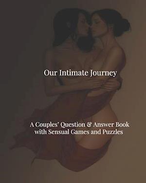 Our Intimate Journey -A Couples' Question & Answer Book with Sensual Games and Puzzles