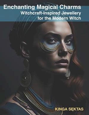 "Enchanting Magical Charms: Witchcraft-Inspired Jewellery for the Modern Witch": Where Magic and Style Converge