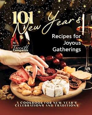 101 New Year's Recipes for Joyous Gatherings: A Cookbook for New Year's Celebrations and Traditions