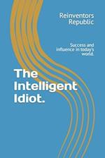 The Intelligent Idiot.: Success and influence in today's world. 