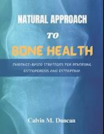 Natural Approach To Bone Health : Evidence-Based Strategies for Reversing Osteoporosis and Osteopenia 