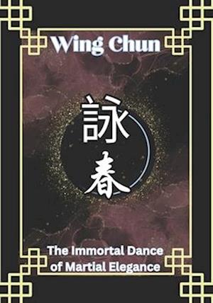 Wing Chun: The Immortal Dance of Martial Elegance