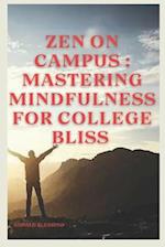 ZEN ON COMPUS: MASTERING MINDFULNESS FOR COLLEGE BLISS 