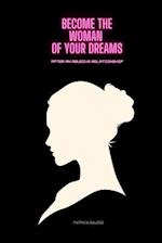 Become The Woman of Your Dreams After an Abusive Relationship: Step by Step to Becoming The Woman of Your Dreams After Undergoing An Abusive Relations