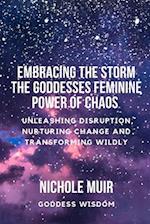 Embracing the Storm: The Goddesses Feminine Power of Chaos - Unleashing Disruption, Nurturing Change, and Transforming Wildly 