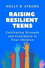 Raising Resilient Teens: Cultivating Strength and Confidence in Your Children 