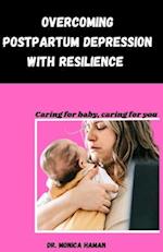 Overcoming Postpartum Depression with Resilience : Caring for baby, Caring for you 