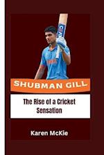 SHUBMAN GILL: The Rise of a Cricket Sensation 