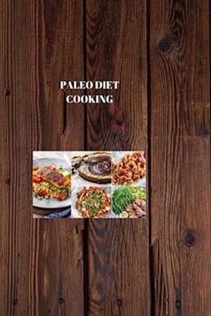 PALEO DIET COOKING : PALEO GASTRONOMY: Culinary Delights for a Healthy Lifestyle