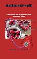 Unlocking Heart Health : A Comprehensive Guide to a Nutrient-Rich Diet for Cardiovascular Wellness 