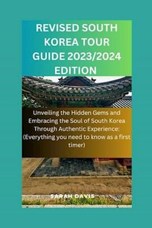 RevIsed South Korea Tour Guide 2023/2024 Edition : Unveiling the Hidden Gems and Embracing the Soul of South Korea Through Authentic Experience( Every