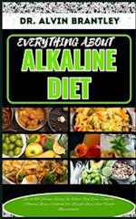 EVERYTHING ABOUT ALKALINE DIET: Secret To Vibrant Living On Whole Food Diet, Complete Alkaline Recipe Cookbook For Weight Loss And Health Improvement 