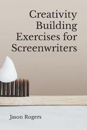 Creativity Building Exercises for Screenwriters: (You have the ability)