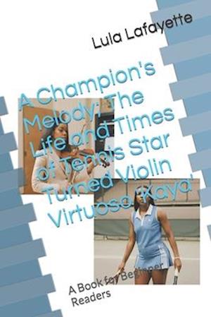 A Champion's Melody; The Life and Times of Tennis Star Turned Violin Virtuoso 'Kaya': A Book for Beginner Readers