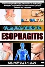 COMPLETE GUIDE TO ESOPHAGITIS : Understanding And Managing Inflammation Of The Esophagus With Expert Insights And Practical Solutions For Effectiv