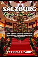 SALZBURG CHRISTMAS VACATION : From Frosty to Festive: A Handbook for Your Ultimate Christmas Adventure in Salzburg, Austria 