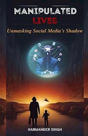 MANIPULATED LIVES: Unmasking Social Media's Shadow