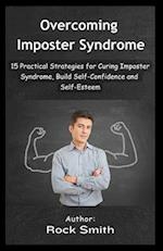 Overcoming Imposter Syndrome: 15 Practical Strategies for Curing Imposter Syndrome, Build Self-Confidence and Self-Esteem. 