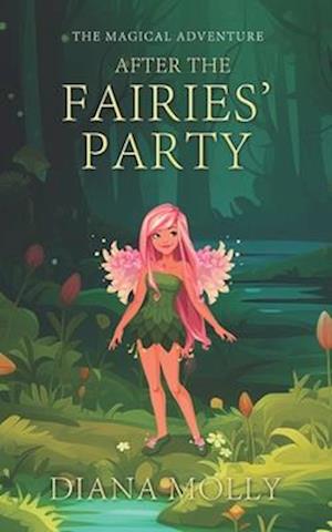 The Magical Adventure : After the Fairies' Party: Friendship, Fantasy & Magic, Adventure, Book for girls 8-12