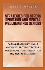 STRATEGIES FOR STRESS REDUCTION AND MENTAL WELLBEING FOR SENIORS: "Aging Gracefully, Living Mindfully: Proven Strategies for Seniors' Stress Reduc
