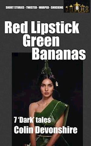 Red Lipstick, Green Bananas: Dark Short Stories