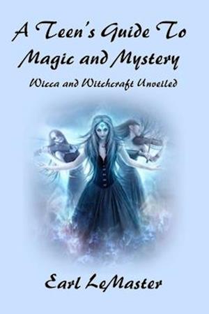 A Teen's Guide to Magic and Mystery: Wicca and Witchcraft Unveiled