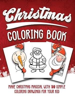 Christmas Coloring Book: Make Christmas Magical with 100 Simple Drawings for Your Kid