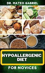 HYPOALLERGENIC DIET FOR NOVICES : Enriched Recipes, Foods, Meal Plan & Procedures That Focuses On Discovering The Path To Better Health, Wellness An