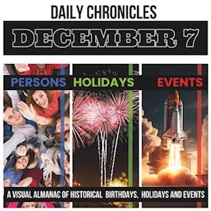 Daily Chronicles December 7: A Visual Almanac of Historical Events, Birthdays, and Holidays