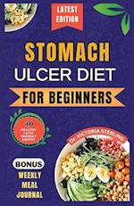 STOMACH ULCER DIET FOR BEGINNERS: Everything you need to know about stomach ulcers with delicious and nutrient-rich recipes to nourish and soothe your