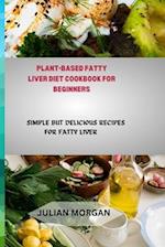 PLANT-BASED FATTY LIVER DIET COOKBOOK FOR BEGINNERS: SIMPLE BUT DELICIOUS RECIPES FOR FATTY LIVER 