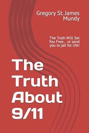 The Truth about 9/11: The Truth Will Set You Free... or send you to jail for life!