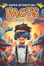 Super Interesting Facts for Smart Kids: Amazing Fun Facts About Animals, Space, Science, Nature, Technology, Sports, and Everything in Between 