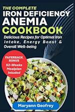 The Complete Iron Deficiency Anemia Cookbook: Delicious Recipes for Optimal Iron Intake, Energy Boost & Overall Well-being 
