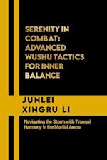 Serenity in Combat: Advanced Wushu Tactics for Inner Balance: Navigating the Storm with Tranquil Harmony in the Martial Arena 