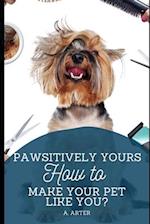 Pawsitively Yours: How to Make Your Pet Like You?: A Guide to Bonding with Your Pet 