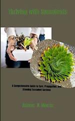 Thriving with Succulents : A Comprehensive Guide to Care, Propagation, and Stunning Succulent Gardens 
