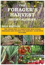 THE FORAGER'S HARVEST GUIDE CALENDER 2024 EDITION: THE UNIQUE WAY TO IDENTIFYING WILD FOODS, PREPARING AND STORING THE HARVEST. GUIDE WITH PICTURES. 